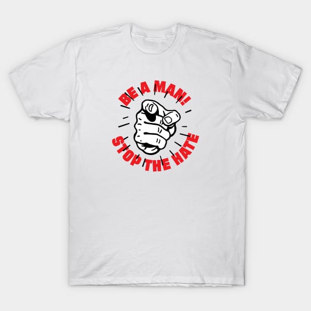 BE A MAN! STOP THE HATE T-Shirt by thatotherartist